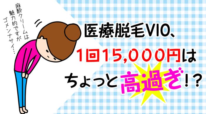 医療脱毛VIO、1回で15,000円は高すぎる？