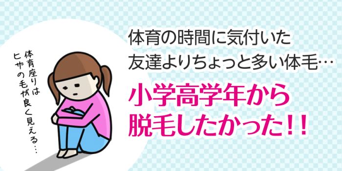 小学高学年から脱毛したかった！！